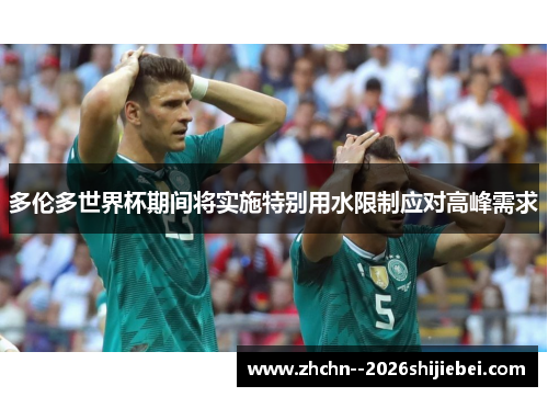 多伦多世界杯期间将实施特别用水限制应对高峰需求 多伦多世界杯期间将实施特别用水限制应对高峰需求